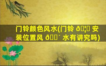 门铃颜色风水(门铃 🦋 安装位置风 🐴 水有讲究吗)
